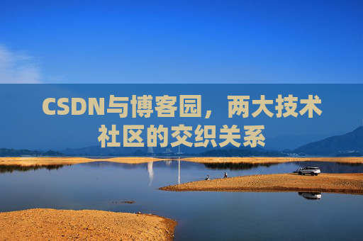 CSDN与博客园，两大技术社区的交织关系