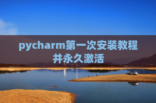 pycharm第一次安装教程并永久激活